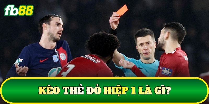Kèo Thẻ Đỏ Hiệp 1: Cách Soi Kèo Chuẩn Nhất 1 Kèo thẻ đỏ hiệp 1 là gì?